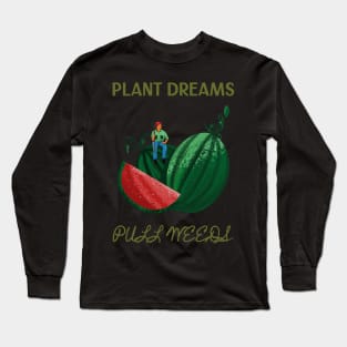 Plant Dreams Pull Weeds Constant Gardener Long Sleeve T-Shirt